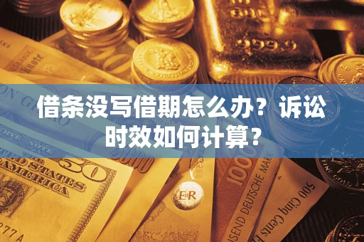 济南借条没写借期怎么办？诉讼时效如何计算？