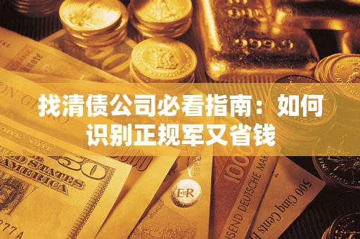 济南找清债公司必看指南：如何识别正规军又省钱