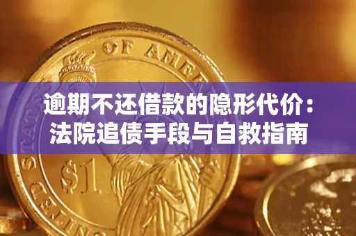 济南逾期不还借款的隐形代价：法院追债手段与自救指南