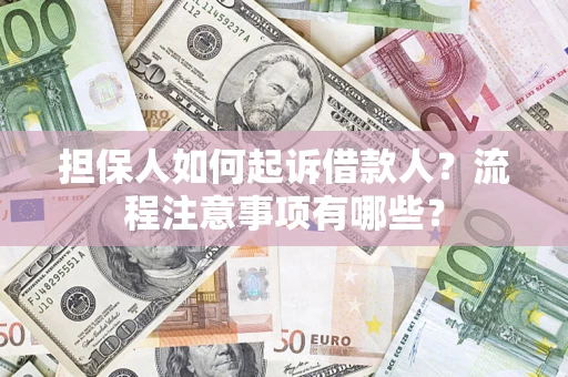 济南担保人如何起诉借款人？流程注意事项有哪些？
